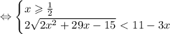 \Leftrightarrow \begin{cases}
x\geqslant\frac{1}{2} \\ 
2\sqrt{2x^2+29x-15}\ \textless \ 11-3x 
\end{cases}