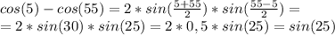 cos(5)-cos(55)=2*sin(\frac{5+55}{2})*sin(\frac{55-5}{2})=\\
=2*sin(30)*sin(25)=2*0,5*sin(25)=sin(25)