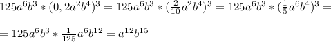 125a^6b^3*(0,2a^2b^4)^3=125a^6b^3*(\frac{2}{10}a^2b^4)^3=125a^6b^3*(\frac{1}{5}a^6b^4)^3= \\ \\ 
=125a^6b^3*\frac{1}{125}a^6b^{12}=a^{12}b^{15}