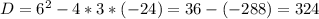 D= 6^{2}-4*3*(-24)=36-(-288)=324
