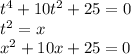 t^4+10t^2+25=0 \\ 
t^2=x \\ x^2+10x+25=0 \\