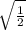 \sqrt{ \frac{1}{2} }