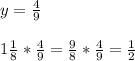 y= \frac{4}{9} \\ \\ 
1 \frac{1}{8}* \frac{4}{9}= \frac{9}{8} * \frac{4}{9} = \frac{1}{2}