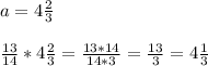 a= 4 \frac{2}{3} \\ \\ 
 \frac{13}{14} *4 \frac{2}{3} = \frac{13*14}{14*3} = \frac{13}{3} = 4 \frac{1}{3}