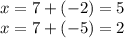 x=7+(-2)=5 \\ 
x=7+(-5)=2
