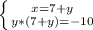 \left \{ {{x=7+y} \atop {y*(7+y)=-10}} \right. 
