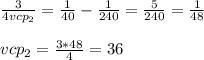 \frac{3}{4vcp_2}= \frac{1}{40} - \frac{1}{240} = \frac{5}{240} = \frac{1}{48} \\ \\ 
vcp_2= \frac{3*48}{4} =36