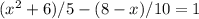 ( x^{2} +6)/5-(8-x)/10=1
