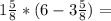 1 \frac{5}{8}*(6-3 \frac{5}{8})=