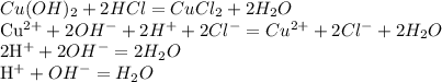 Cu(OH)_{2} + 2HCl = CuCl_{2} + 2H_{2}O

Cu^{2+} + 2OH^{-} + 2H^{+} +2Cl^{-} = Cu^{2+} + 2Cl^{-} + 2H_{2}O

2H^{+} + 2OH^{-} = 2H_{2}O


H^{+} + OH^{-} = H_{2}O
