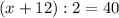 (x+12):2=40

