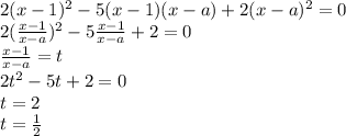2(x-1)^2-5(x-1)(x-a)+2(x-a)^2=0 \\ 
2 (\frac{x-1}{x-a} )^2-5\frac{x-1}{x-a}+2=0 \\ 
\frac{x-1}{x-a}=t \\ 
2t^2-5t+2=0 \\ 
t=2 \\ 
t= \frac{1}{2} \\ 
