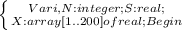 \left \{ {Var i, N:integer; 
S:real;} \atop {X:array [1..200] of real; 
Begin}} \right.
