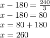 x-180= \frac{240}{3} \\
x-180=80\\
x=80+180\\
x=260