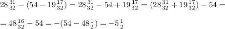 28 \frac{31}{32} - (54 - 19 \frac{17}{32} )= 28 \frac{31}{32} - 54 + 19 \frac{17}{32} = (28 \frac{31}{32}+ 19 \frac{17}{32} ) - 54 = 
\\ \\ =48 \frac{16}{32} - 54 = - (54 - 48 \frac{1}{2} ) = -5 \frac{1}{2}