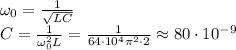 \omega_0 = \frac{1}{\sqrt{LC}} \\
C = \frac{1}{\omega_0^2L} = \frac{1}{64\cdot10^4\pi^2\cdot2} \approx 80\cdot 10^{-9}