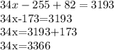 34x-255+82=3193

34x-173=3193

34x=3193+173

34x=3366