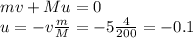 mv+Mu = 0\\
u = -v\frac{m}{M} = -5\frac{4}{200} = -0.1