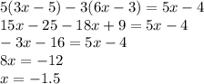 5(3x-5)-3(6x-3) = 5x-4\\
15x-25-18x+9 = 5x-4\\
-3x-16 = 5x-4\\
8x = -12\\
x = -1.5