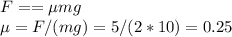 F = \muN = \mu m g\\
\mu = F/(mg) = 5/(2*10) = 0.25