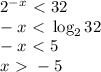 2^{-x}\ \textless \ 32\\
-x\ \textless \ \log_2{32}\\
-x\ \textless \ 5\\
x\ \textgreater \ -5