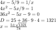 4x - 5/9 = 1/x\\
4x^2-5x/9 = 1\\
36x^2 - 5x - 9 = 0\\
D = 25+ 36\cdot9\cdot4 = 1321\\
x = \frac{5\pm\sqrt{1321}}{78}