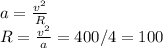 a = \frac{v^2}{R} \\
R = \frac{v^2}{a} = 400/4 = 100