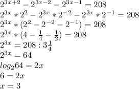 2^{3x+2}-2^{3x-2}-2^{3x-1}=208\\2^{3x}*2^2-2^{3x}*2^{-2}-2^{3x}*2^{-1}=208\\
2^{3x}*(2^2-2^{-2}-2^{-1})=208\\2^{3x}*(4- \frac{1}{4} -\frac{1}{2} )=208\\2^{3x}=208:3 \frac{1}{4} \\2^{3x}=64\\log_264=2x\\6=2x\\x=3