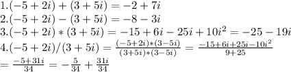 1. (-5+2i)+(3+5i)=-2+7i \\ 
2. (-5+2i)-(3+5i)=-8-3i \\ 
3. (-5+2i)*(3+5i)=-15+6i-25i+10i^{2}=-25-19i \\ 
4. (-5+2i)/(3+5i)= \frac{(-5+2i)*(3-5i)}{(3+5i)*(3-5i)} = \frac{-15+6i+25i-10i^{2} }{9+25} \\ 
= \frac{-5+31i}{34}= -\frac{5}{34} + \frac{31i}{34}