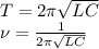 T = 2\pi\sqrt{LC}\\
\nu = \frac{1}{2\pi\sqrt{LC}}