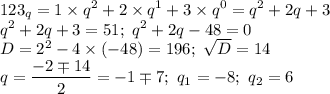 \displaystyle 123_q=1\times q^2+2\times q^1+3\times q^0=q^2+2q+3 \\ 
q^2+2q+3=51; \ q^2+2q-48=0 \\ 
D=2^2-4\times(-48)=196; \ \sqrt D=14 \\ 
q= \frac{-2\mp 14}{2}=-1\mp7; \ q_1=-8; \ q_2=6