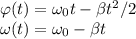 \varphi(t) = \omega_0t - \beta t^2/2\\
\omega(t) = \omega_0 - \beta t