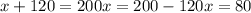 x+120=200
x=200-120
x=80