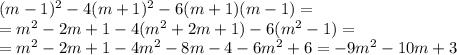 (m-1)^2-4(m+1)^2-6(m+1)(m-1)= \\ =m^2-2m+1-4(m^2+2m+1)-6(m^2-1)= \\ =
m^2-2m+1-4m^2-8m-4-6m^2+6=-9m^2-10m+3
