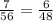 \frac{7}{56} = \frac{6}{48}