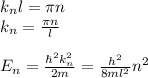 k_n l = \pi n\\
k_n = \frac{\pi n}{l}\\\\
E_n = \frac{\hbar^2k_n^2}{2m} = \frac{h^2}{8ml^2}n^2