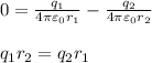 0 = \frac{q_1}{4\pi\varepsilon_0r_1}-\frac{q_2}{4\pi\varepsilon_0r_2}\\\\
q_1r_2 = q_2r_1
