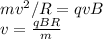 mv^2/R = qvB\\
v = \frac{qBR}{m}
