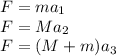F = ma_1\\
F = Ma_2\\
F = (M+m)a_3