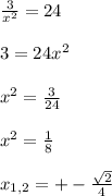 \frac{3}{x^2} = 24 \\ \\ 
3=24x^2 \\ \\ 
x^2= \frac{3}{24} \\ \\
x^2 = \frac{1}{8} \\ \\ 
x_{1,2} = +- \frac{ \sqrt{2}}{4}