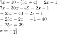 7x-10*(3x+4)=2x-1 \\
7x-30x-49=2x-1 \\
-23x-40=2x-1 \\
-23x-2x=-1+40 \\ 
-25x=39 \\
x= - \frac{39}{25}
