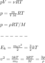 pV = \nu R T\\\\
p = \frac{m}{VM}RT\\\\
p = \rho RT/M\\\\
------\\\\
E_k = \frac{m_0v^2}{2} = \frac{3}{2}kT\\\\
v^2 = \frac{3kT}{m_0} = \frac{3RT}{M} = \frac{3p}{\rho}
