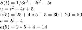S(t)=1/3t^3+2t^2+5t\\
u=t^2+4t+5\\
u(5)=25+4*5+5=30+20=50\\
a=2t+4\\
a(5)=2*5+4=14