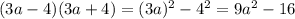 (3a-4)(3a+4)=(3a)^2-4^2=9a^2-16 
