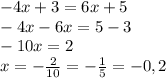 -4x + 3 = 6x + 5 \\ 
-4x-6x=5-3 \\ 
-10x=2 \\ 
x= -\frac{2}{10} = - \frac{1}{5} = -0,2