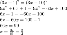 (3x+1)^2=(3x-10)^2 \\ 
9x^2+6x+1=9x^2-60x+100 \\ 
6x+1=-60x+100 \\ 
6x+60x=100-1 \\
66x=99 \\
x= \frac{99}{66} = \frac{3}{2}