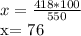 x= \frac{418*100}{550} 

x= 76