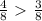 \frac{4}{8} \ \textgreater \ \frac{3}{8} 
