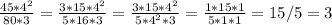 \frac{45*4^2}{80*3} =\frac{3*15*4^2}{5*16*3} =\frac{3*15*4^2}{5*4^2*3} =
\frac{1*15*1}{5*1*1} =15/5=3