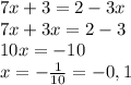 7x+3=2-3x \\ 
7x+3x=2-3 \\ 
10x=-10 \\
x= -\frac{1}{10} = -0,1